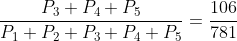{P_3 + P_4 + P_5 \over P_1+P_2+P_3 + P_4 + P_5} = \frac{106}{781}